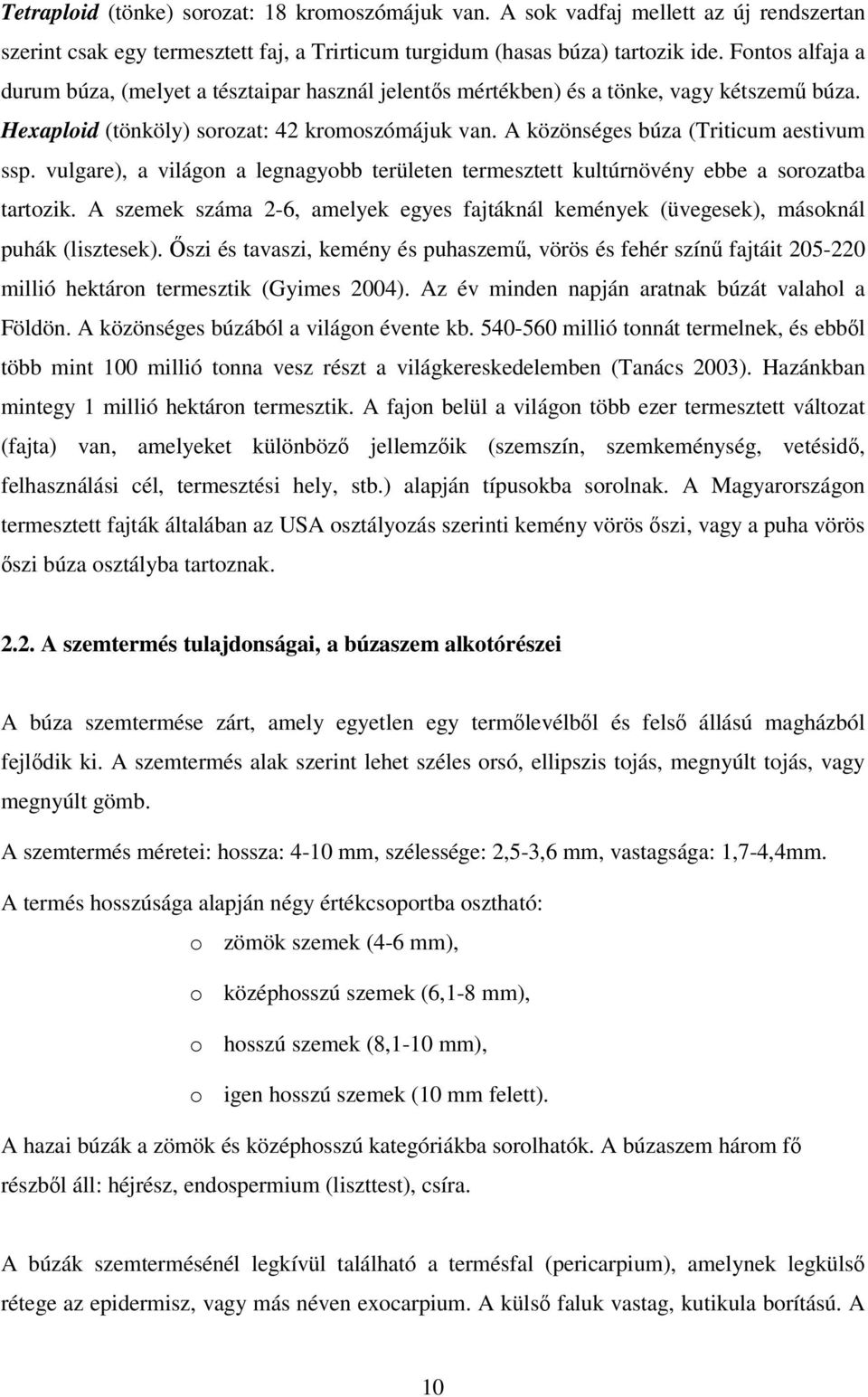 A közönséges búza (Triticum aestivum ssp. vulgare), a világon a legnagyobb területen termesztett kultúrnövény ebbe a sorozatba tartozik.