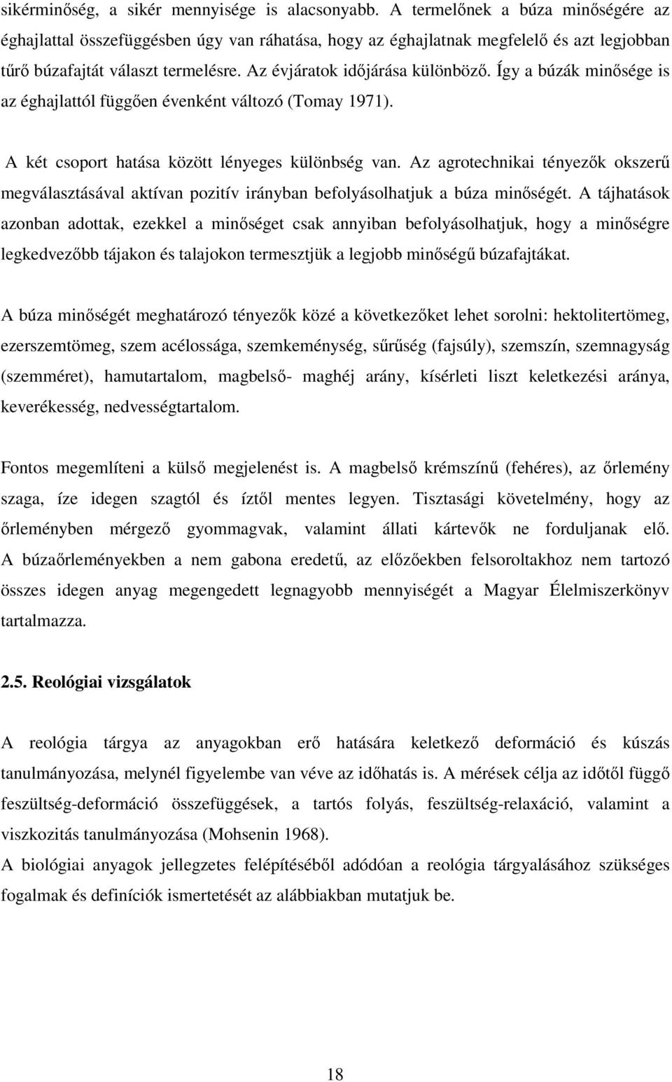 Így a búzák minősége is az éghajlattól függően évenként változó (Tomay 1971). A két csoport hatása között lényeges különbség van.