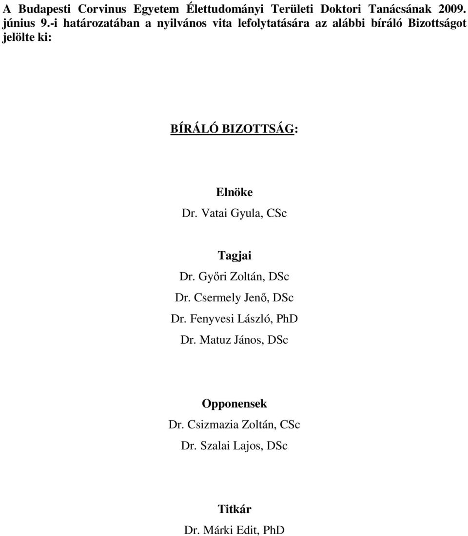 BIZOTTSÁG: Elnöke Dr. Vatai Gyula, CSc Tagjai Dr. Győri Zoltán, DSc Dr. Csermely Jenő, DSc Dr.