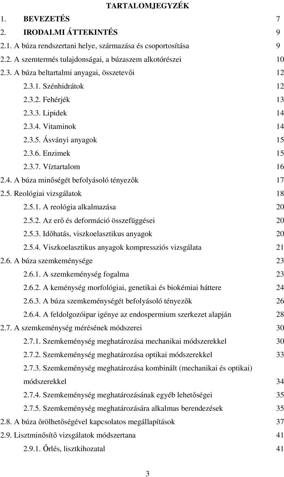 5. Reológiai vizsgálatok 18 2.5.1. A reológia alkalmazása 20 2.5.2. Az erő és deformáció összefüggései 20 2.5.3. Időhatás, viszkoelasztikus anyagok 20 2.5.4.