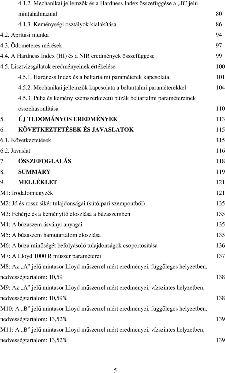 Puha és kemény szemszerkezetű búzák beltartalmi paramétereinek összehasonlítása 110 5. ÚJ TUDOMÁNYOS EREDMÉNYEK 113 6. KÖVETKEZTETÉSEK ÉS JAVASLATOK 115 6.1. Következtetések 115 6.2. Javaslat 116 7.