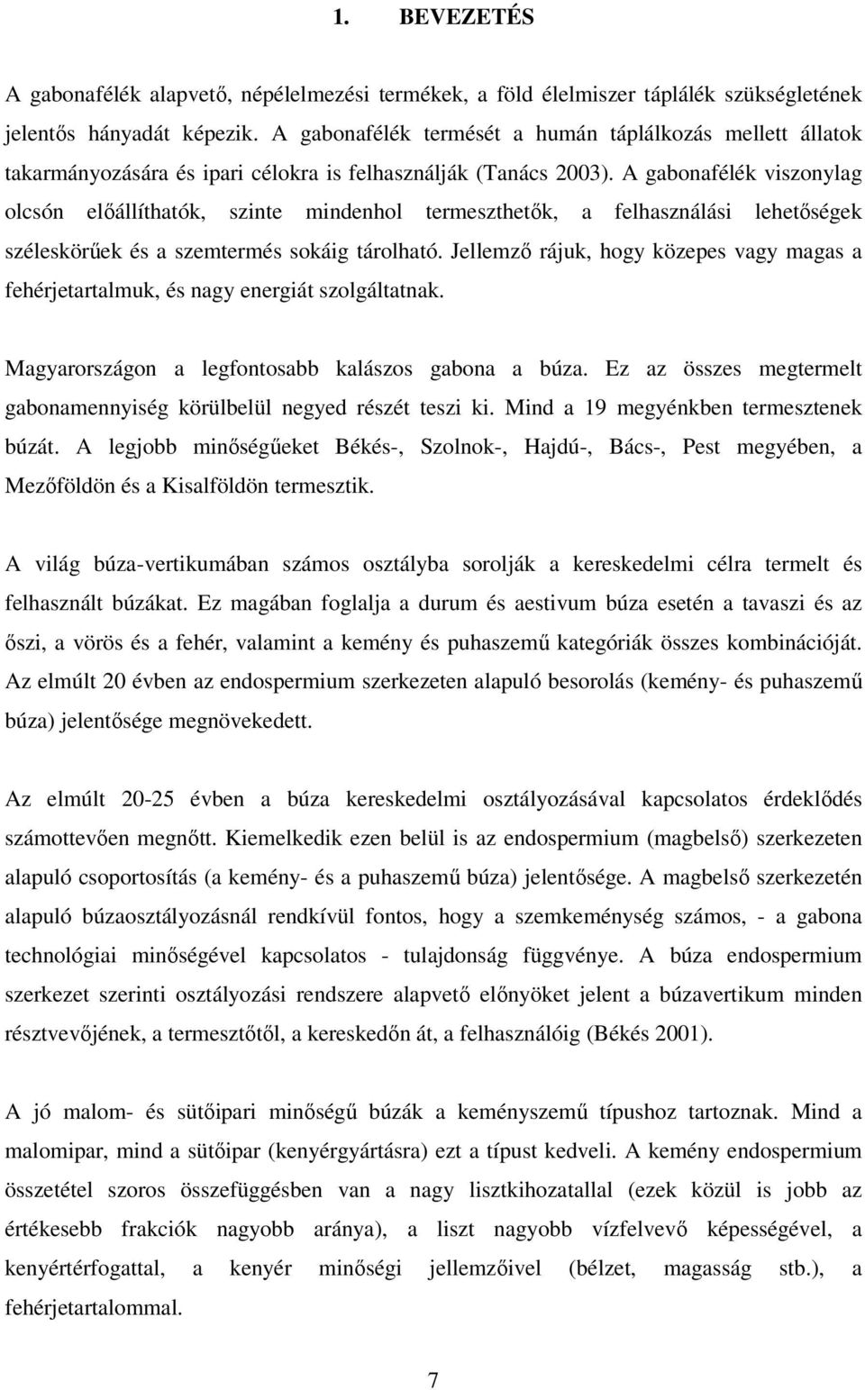 A gabonafélék viszonylag olcsón előállíthatók, szinte mindenhol termeszthetők, a felhasználási lehetőségek széleskörűek és a szemtermés sokáig tárolható.