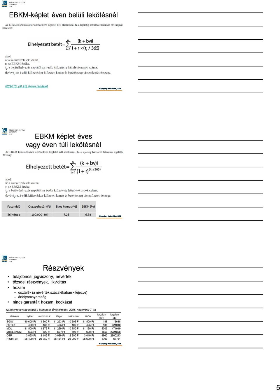 nincs garantált hozam, kockázat Néhány részvény adatai a Budapesti Értéktőzsdén 2008.