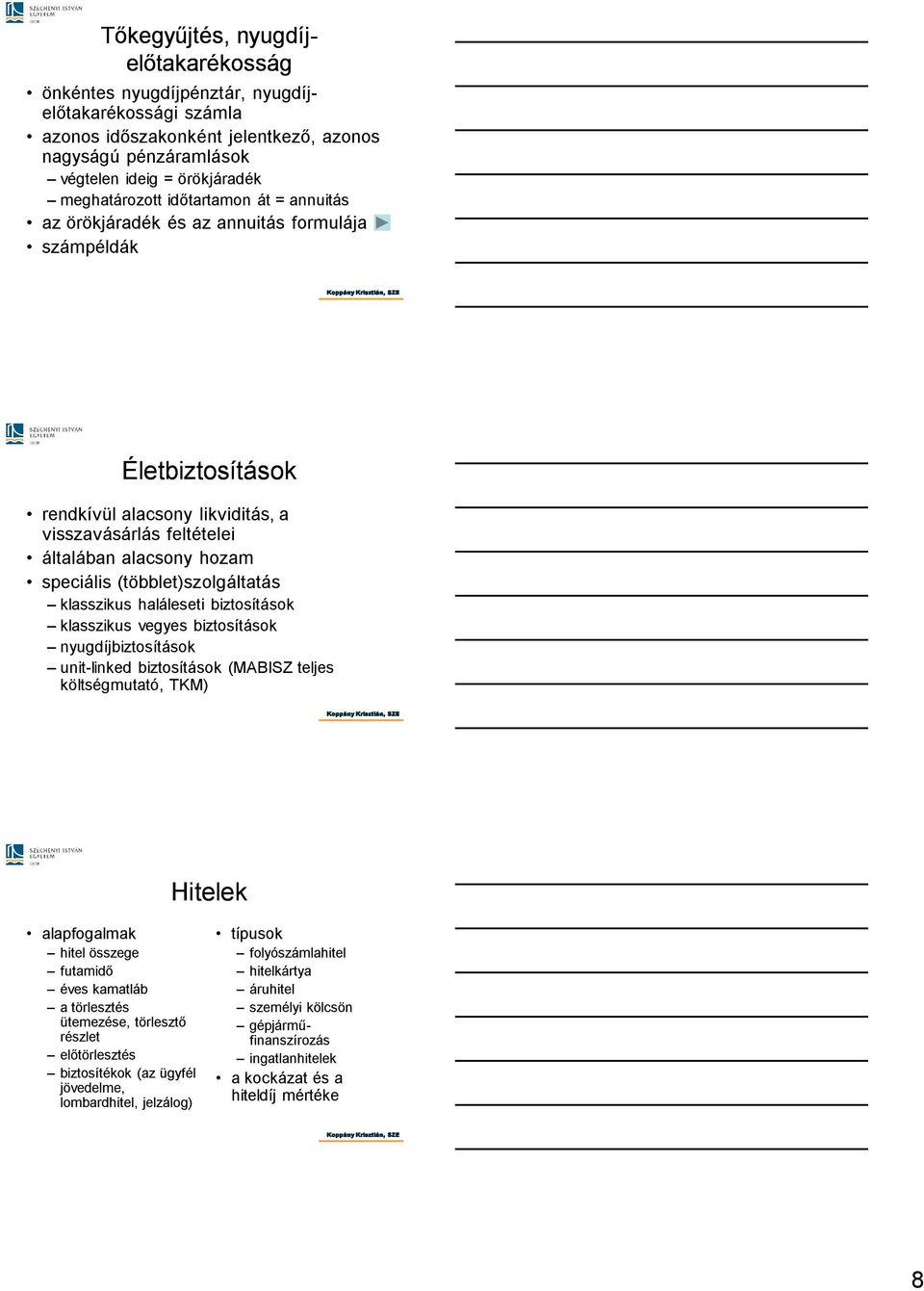(többlet)szolgáltatás klasszikus haláleseti biztosítások klasszikus vegyes biztosítások nyugdíjbiztosítások unit-linked biztosítások (MABISZ teljes költségmutató, TKM) Hitelek alapfogalmak hitel