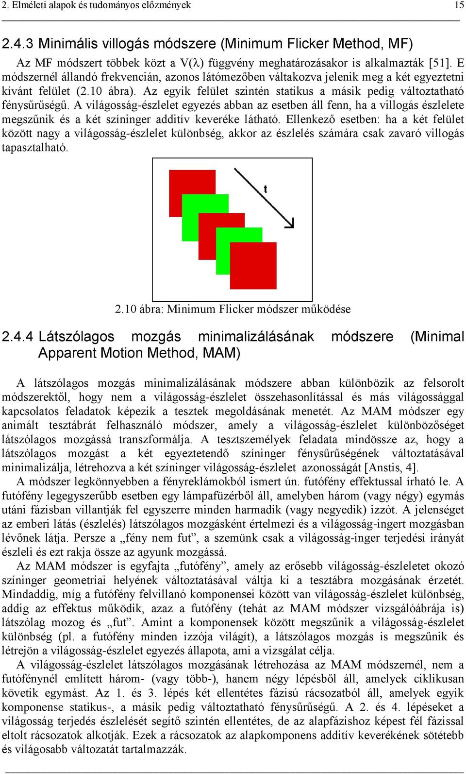 A világosság-észlelet egyezés abban az esetben áll fenn, ha a villogás észlelete megszűnik és a két színinger additív keveréke látható.