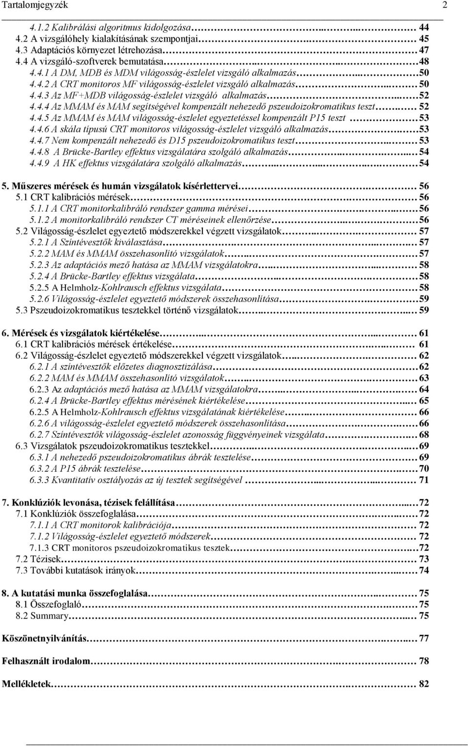 4.4 Az MMAM és MAM segítségével kompenzált nehezedő pszeudoizokromatikus teszt. 52 4.4.5 Az MMAM és MAM világosság-észlelet egyeztetéssel kompenzált P15 teszt 53 4.4.6 A skála típusú CRT monitoros világosság-észlelet vizsgáló alkalmazás.