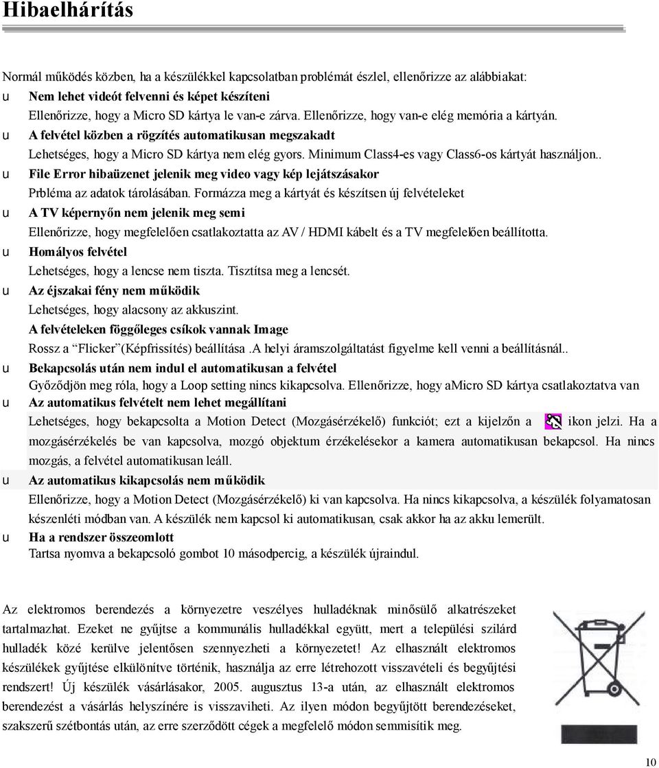 Minimm Class4-es vagy Class6-os kártyát használjon.. File Error hibaüzenet jelenik meg video vagy kép lejátszásakor Prbléma az adatok tárolásában.