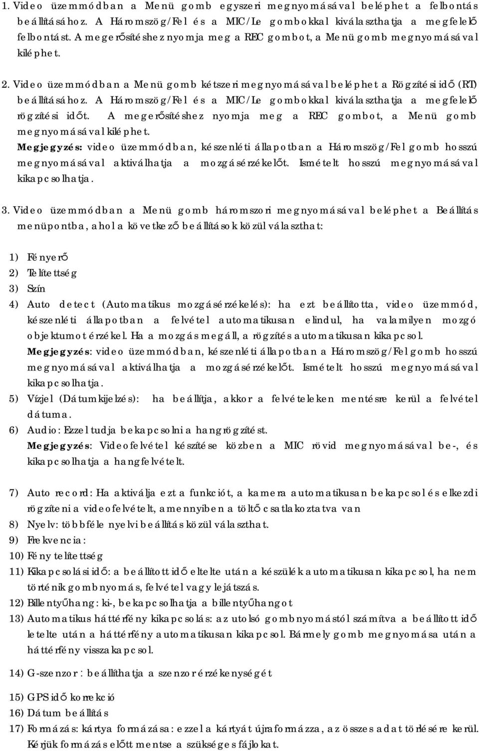 A Háromszög/Fel és a MIC/Le gombokkal kiválaszthatja a megfelelő rögzítési időt. A megerősítéshez nyomja meg a REC gombot, a Menü gomb megnyomásával kiléphet.