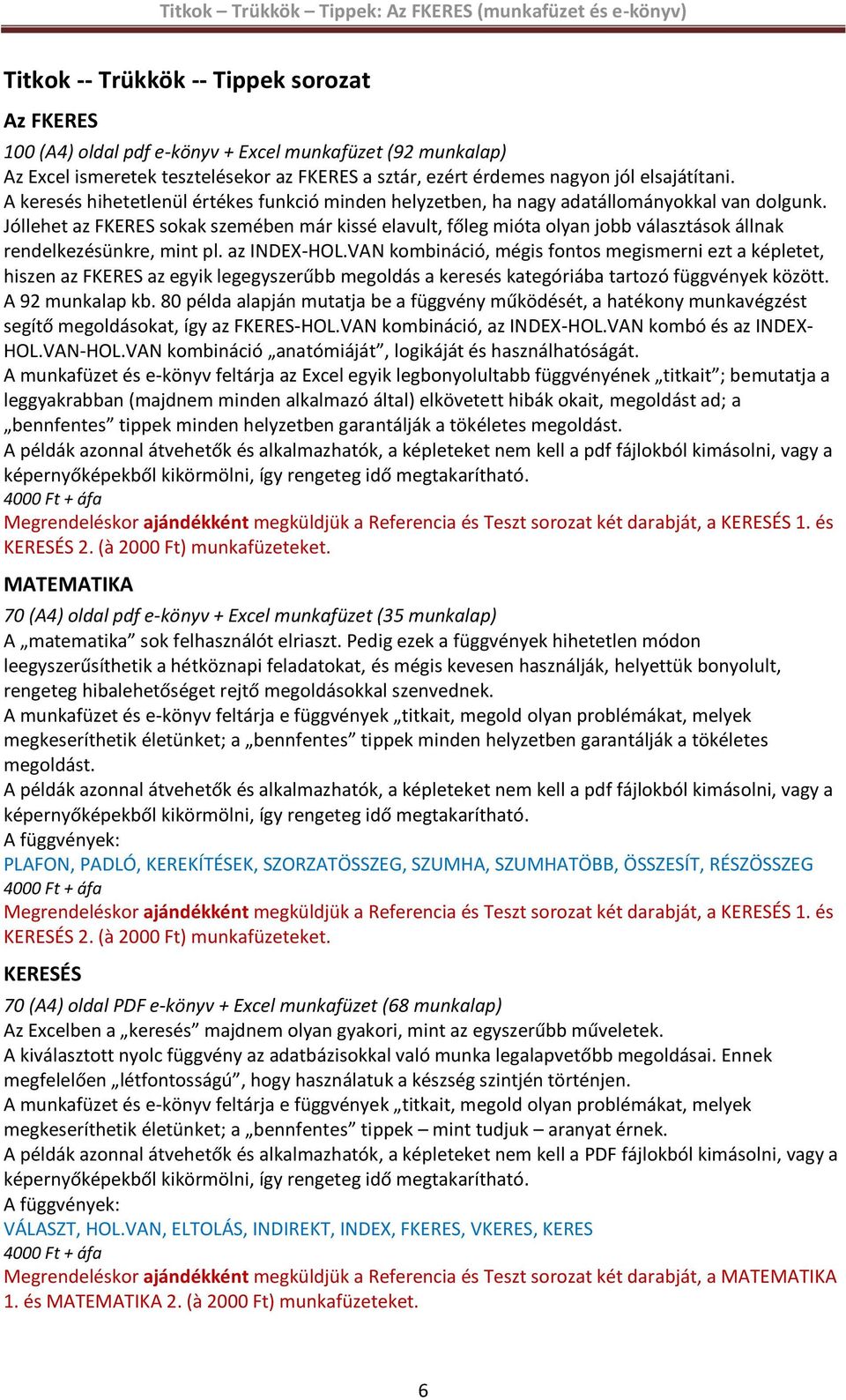 Jóllehet az FKERES sokak szemében már kissé elavult, főleg mióta olyan jobb választások állnak rendelkezésünkre, mint pl. az INDEX-HOL.