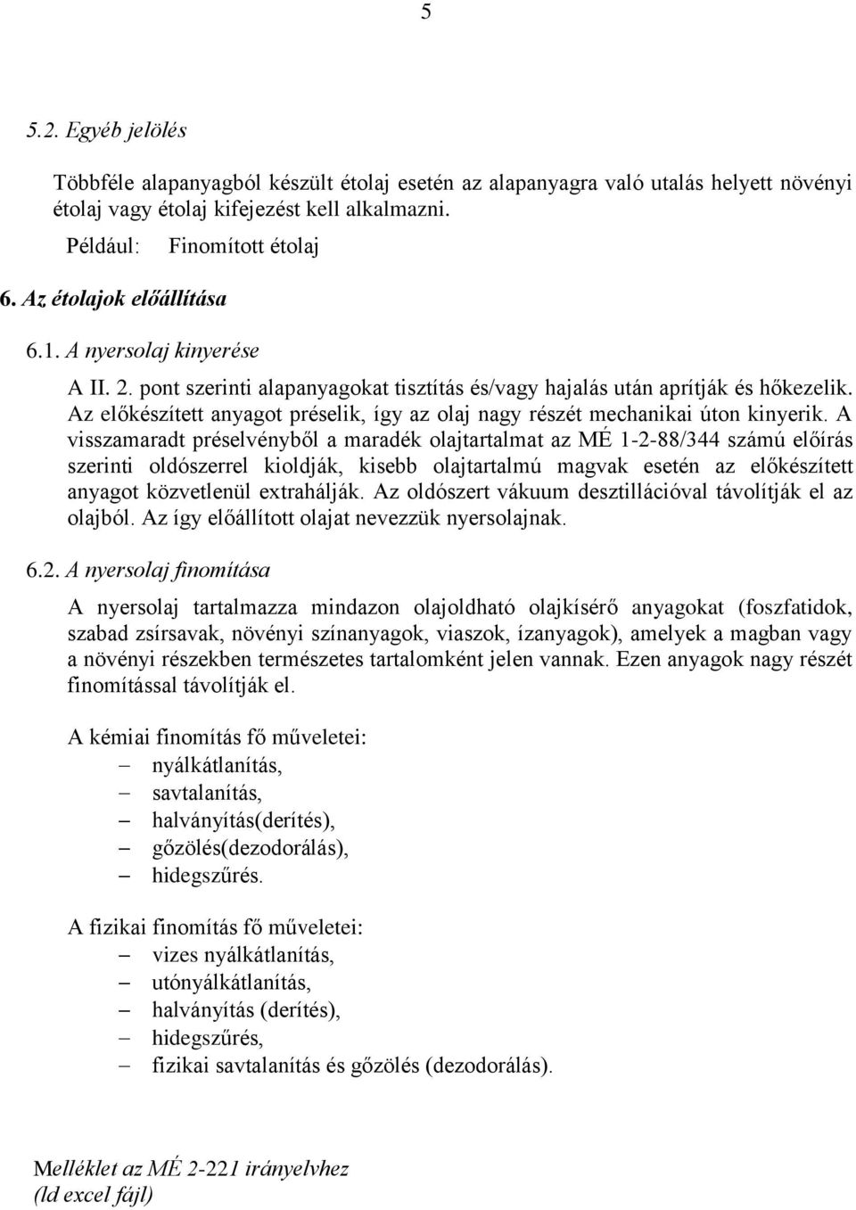 Az előkészített anyagot préselik, így az olaj nagy részét mechanikai úton kinyerik.