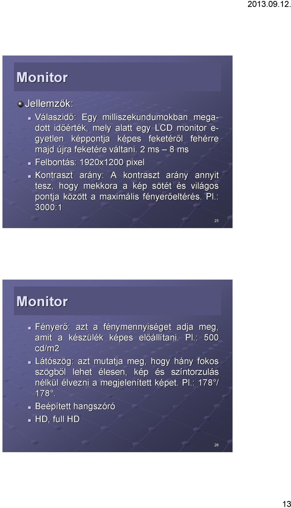 2 ms 8 ms Felbontás: 1920x1200 pixel Kontraszt arány: A kontraszt arány annyit tesz, hogy mekkora a kép sötét és világos pontja között a maximális