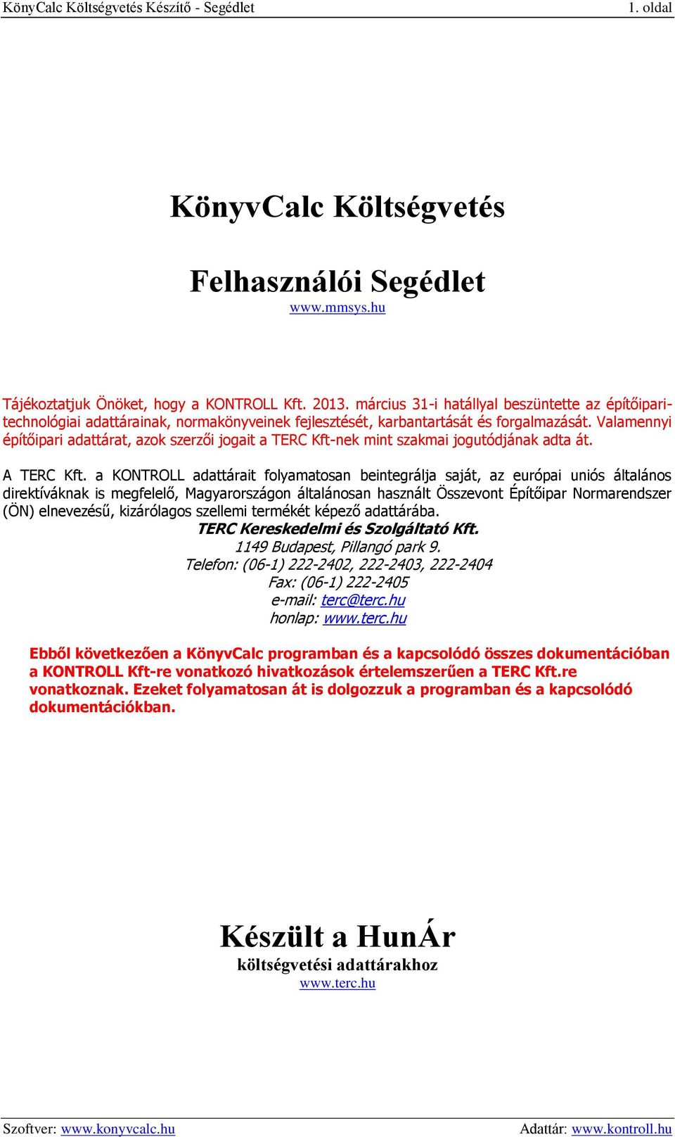 Valamennyi építőipari adattárat, azok szerzői jogait a TERC Kft-nek mint szakmai jogutódjának adta át. A TERC Kft.