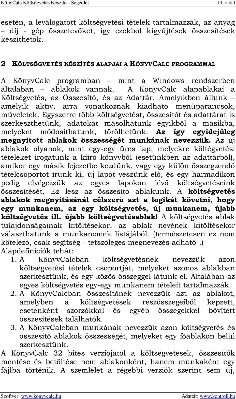 Amelyikben állunk amelyik aktív, arra vonatkoznak kiadható menüparancsok, műveletek.
