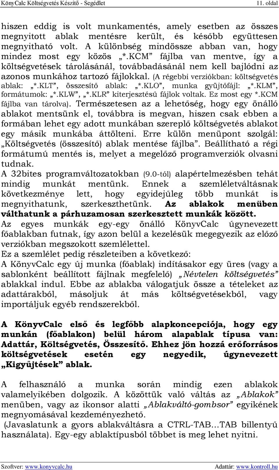 (A régebbi verziókban: költségvetés ablak: *.KLT, összesítő ablak: *.KLO, munka gyüjtőfájl: *.KLM, formátumok: *.KLW, *.KLR kiterjesztésű fájlok voltak. Ez most egy *.KCM fájlba van tárolva).