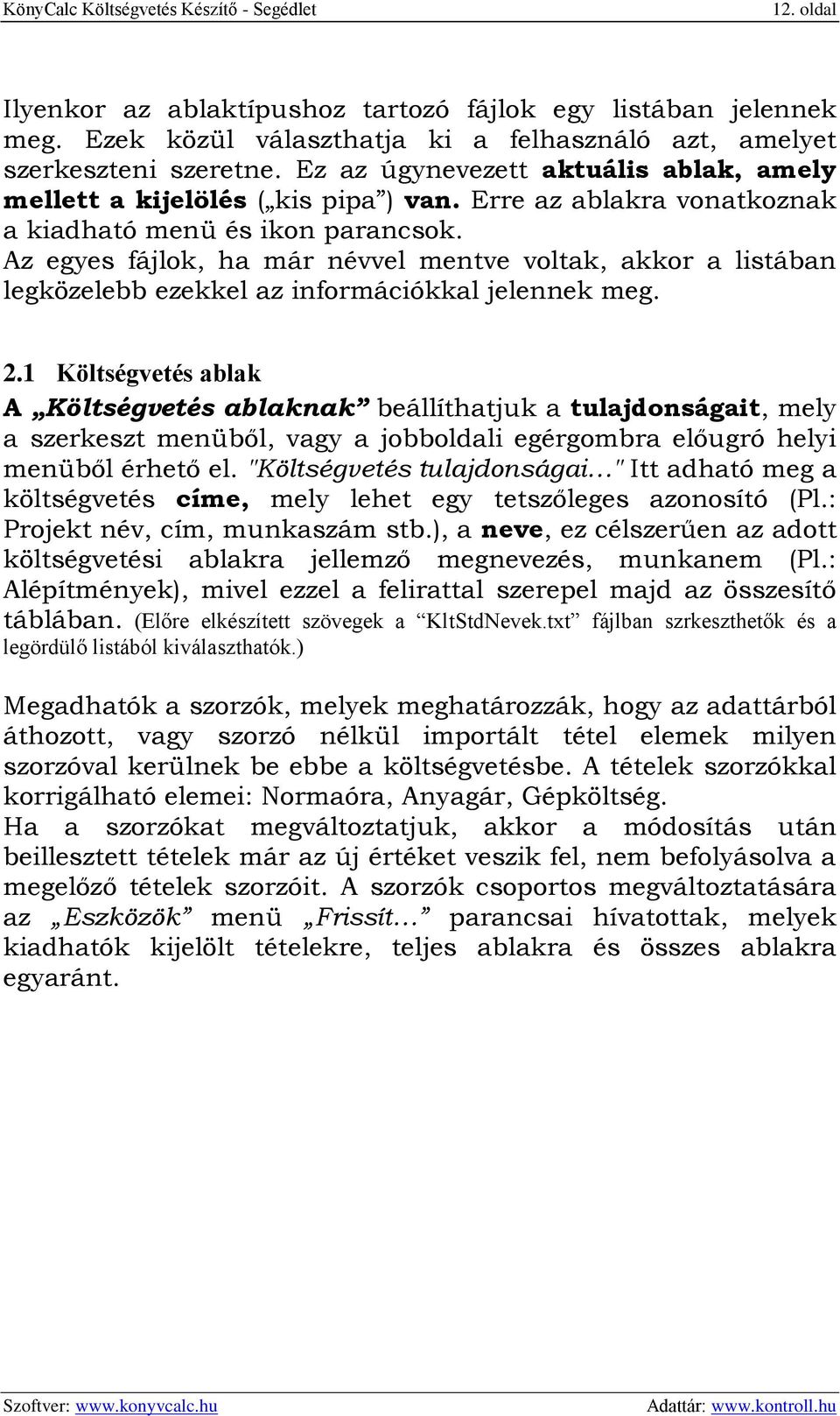 Az egyes fájlok, ha már névvel mentve voltak, akkor a listában legközelebb ezekkel az információkkal jelennek meg. 2.