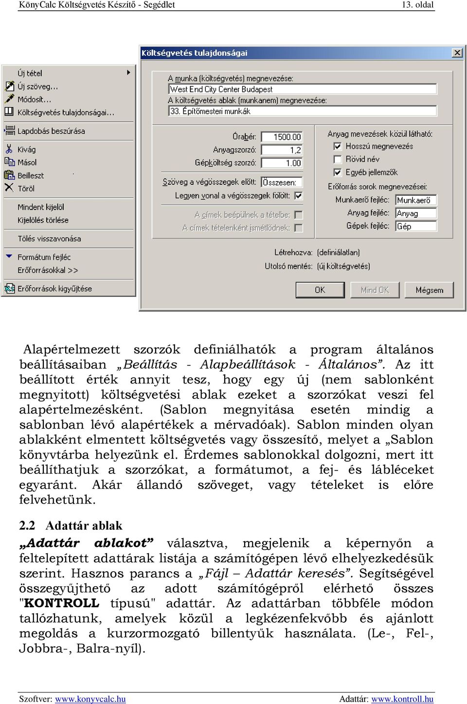 (Sablon megnyitása esetén mindig a sablonban lévő alapértékek a mérvadóak). Sablon minden olyan ablakként elmentett költségvetés vagy összesítő, melyet a Sablon könyvtárba helyezünk el.