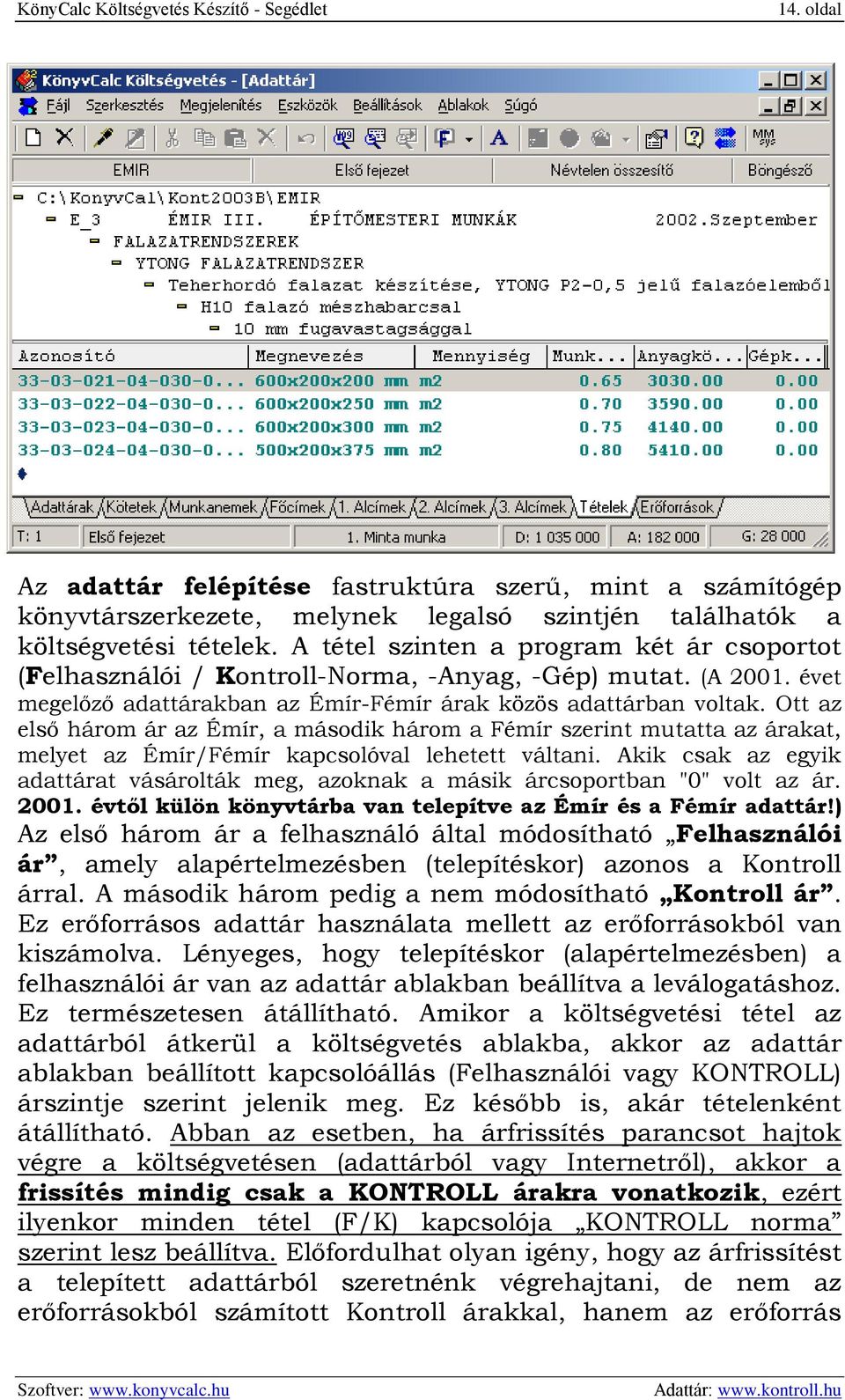 Ott az első három ár az Émír, a második három a Fémír szerint mutatta az árakat, melyet az Émír/Fémír kapcsolóval lehetett váltani.
