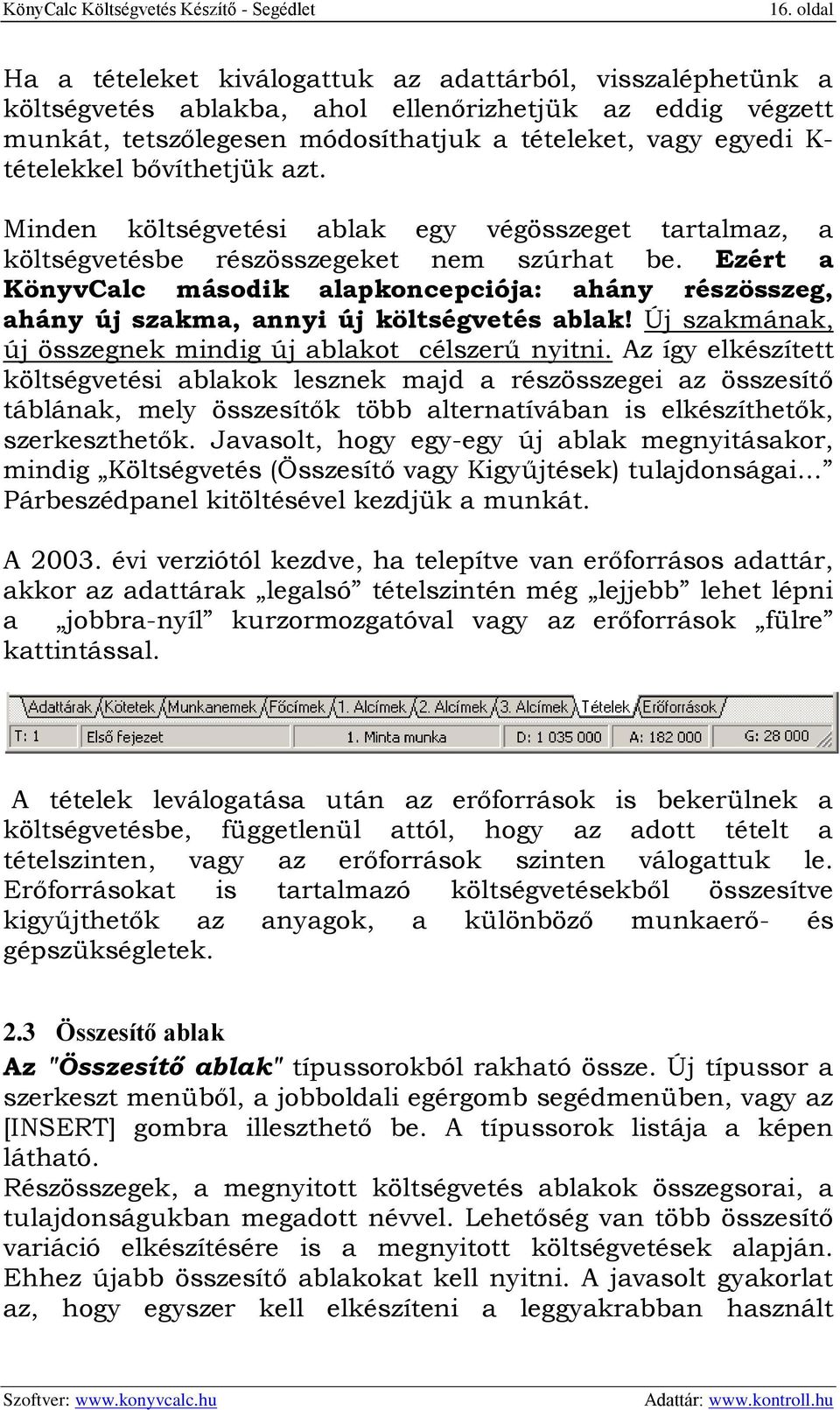 Ezért a KönyvCalc második alapkoncepciója: ahány részösszeg, ahány új szakma, annyi új költségvetés ablak! Új szakmának, új összegnek mindig új ablakot célszerű nyitni.