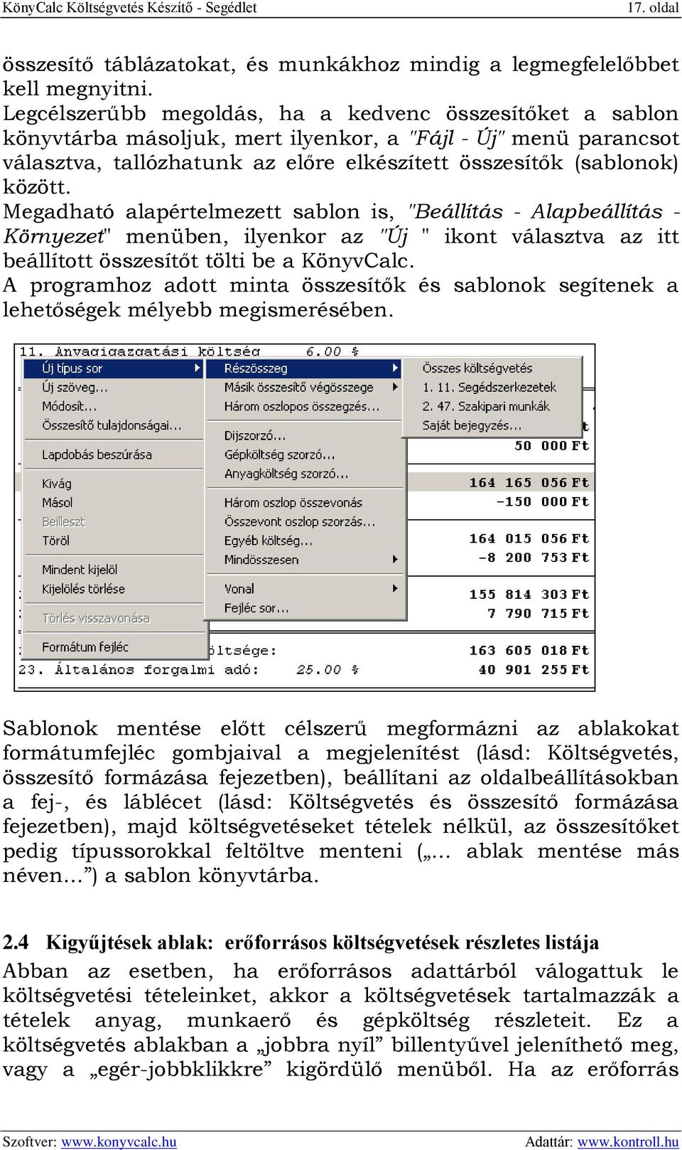 Megadható alapértelmezett sablon is, "Beállítás - Alapbeállítás - Környezet" menüben, ilyenkor az "Új " ikont választva az itt beállított összesítőt tölti be a KönyvCalc.