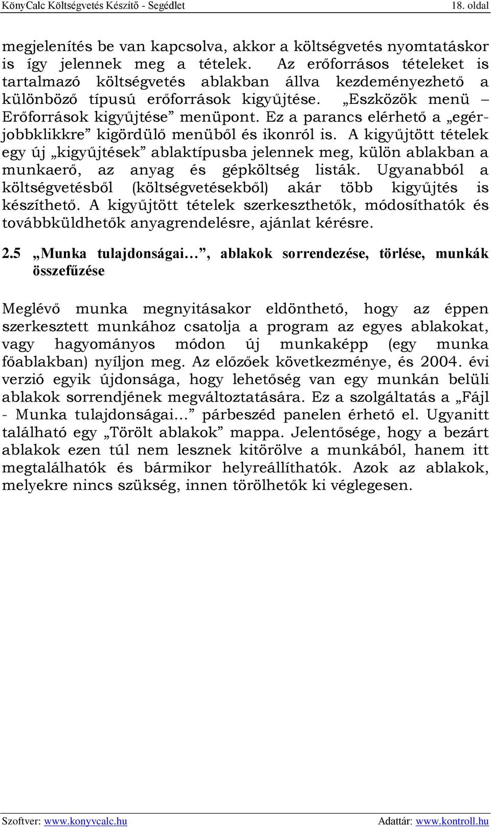Ez a parancs elérhető a egérjobbklikkre kigördülő menüből és ikonról is. A kigyűjtött tételek egy új kigyűjtések ablaktípusba jelennek meg, külön ablakban a munkaerő, az anyag és gépköltség listák.
