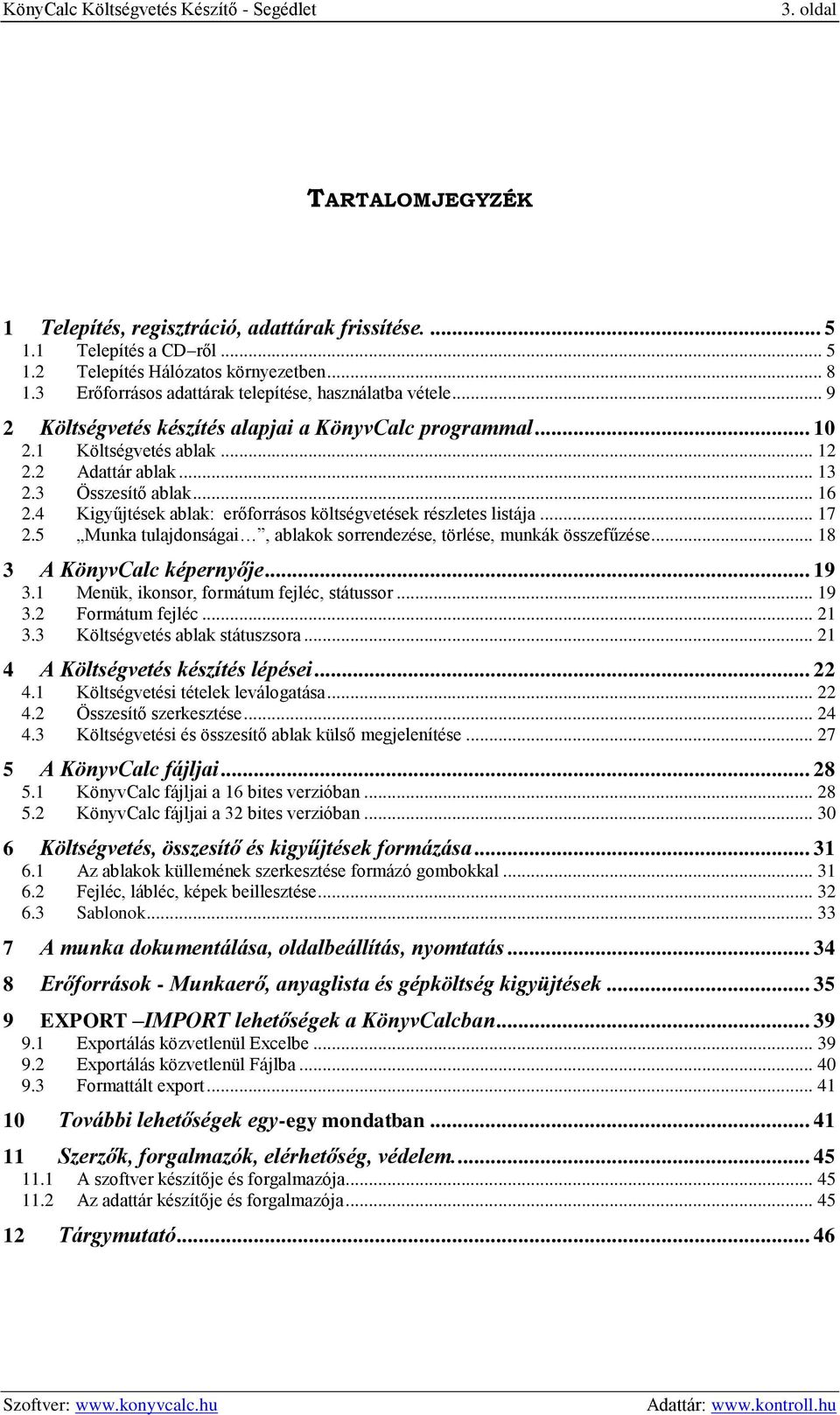 4 Kigyűjtések ablak: erőforrásos költségvetések részletes listája... 17 2.5 Munka tulajdonságai, ablakok sorrendezése, törlése, munkák összefűzése... 18 3 A KönyvCalc képernyője... 19 3.