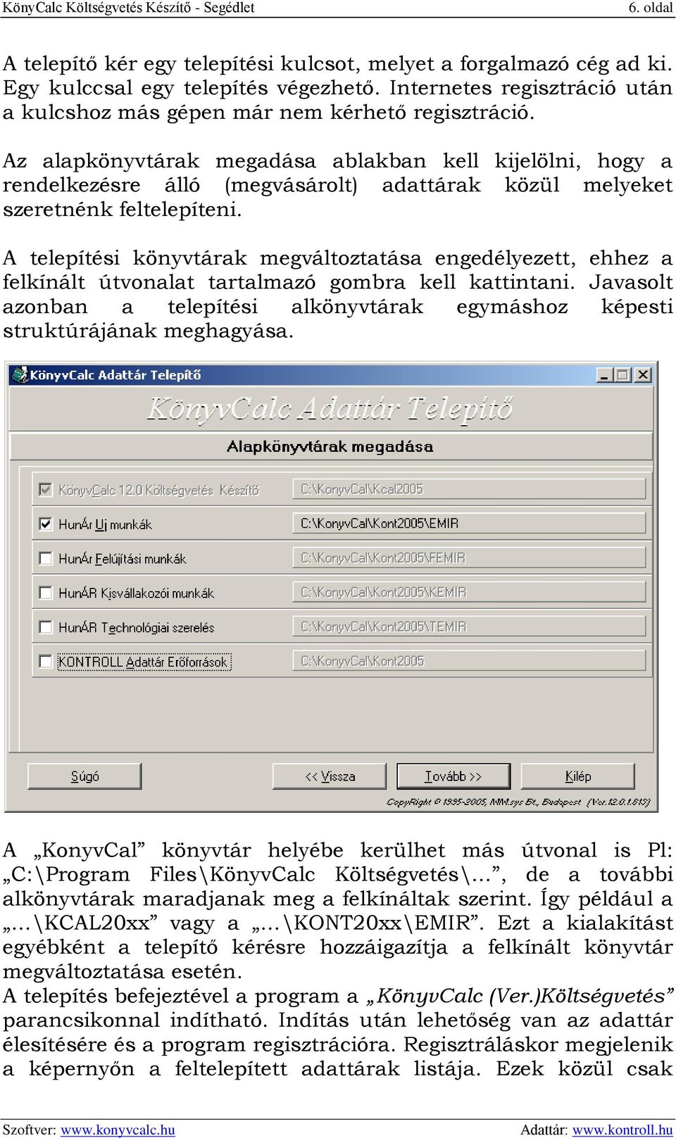 A telepítési könyvtárak megváltoztatása engedélyezett, ehhez a felkínált útvonalat tartalmazó gombra kell kattintani.