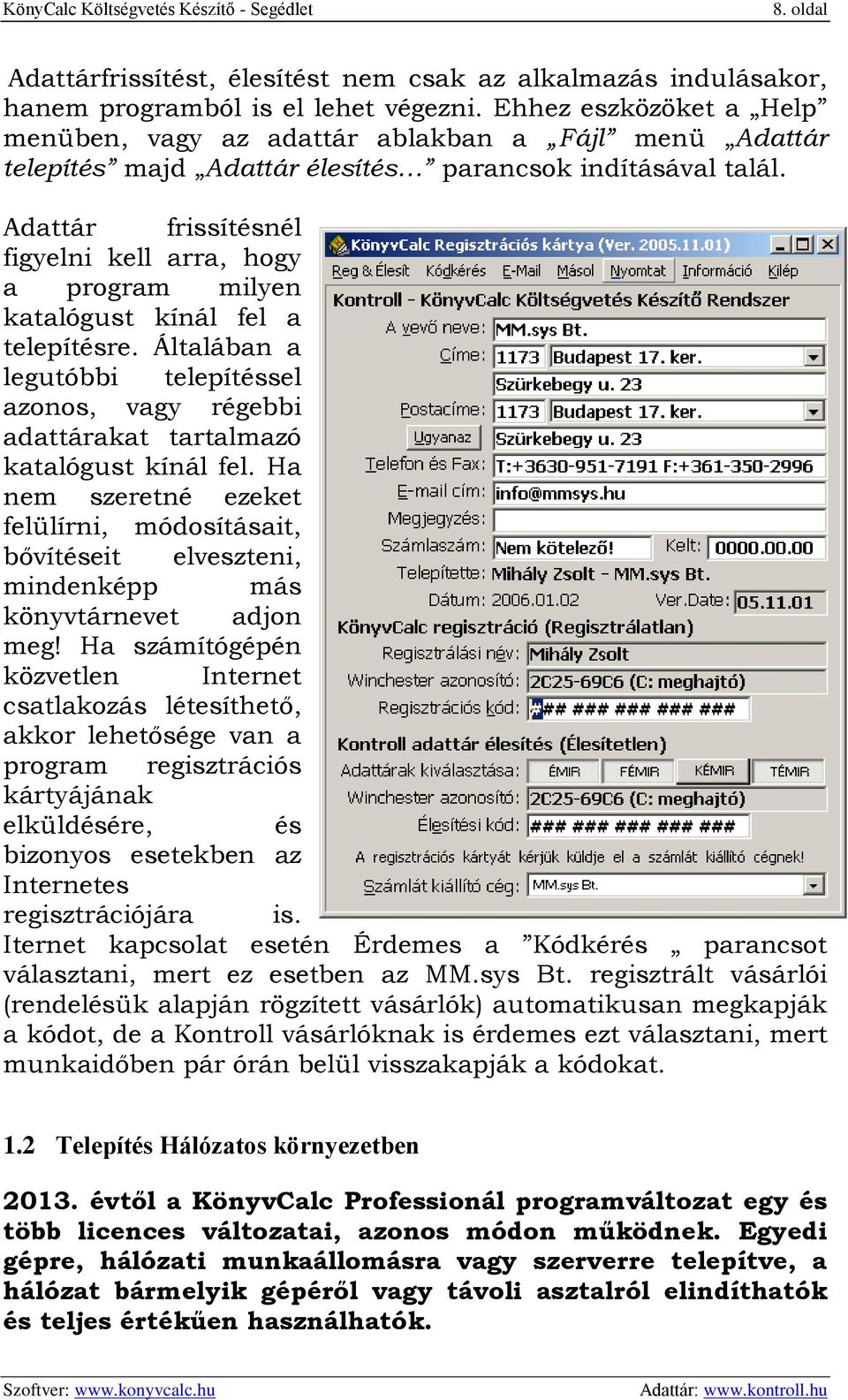 Adattár frissítésnél figyelni kell arra, hogy a program milyen katalógust kínál fel a telepítésre. Általában a legutóbbi telepítéssel azonos, vagy régebbi adattárakat tartalmazó katalógust kínál fel.