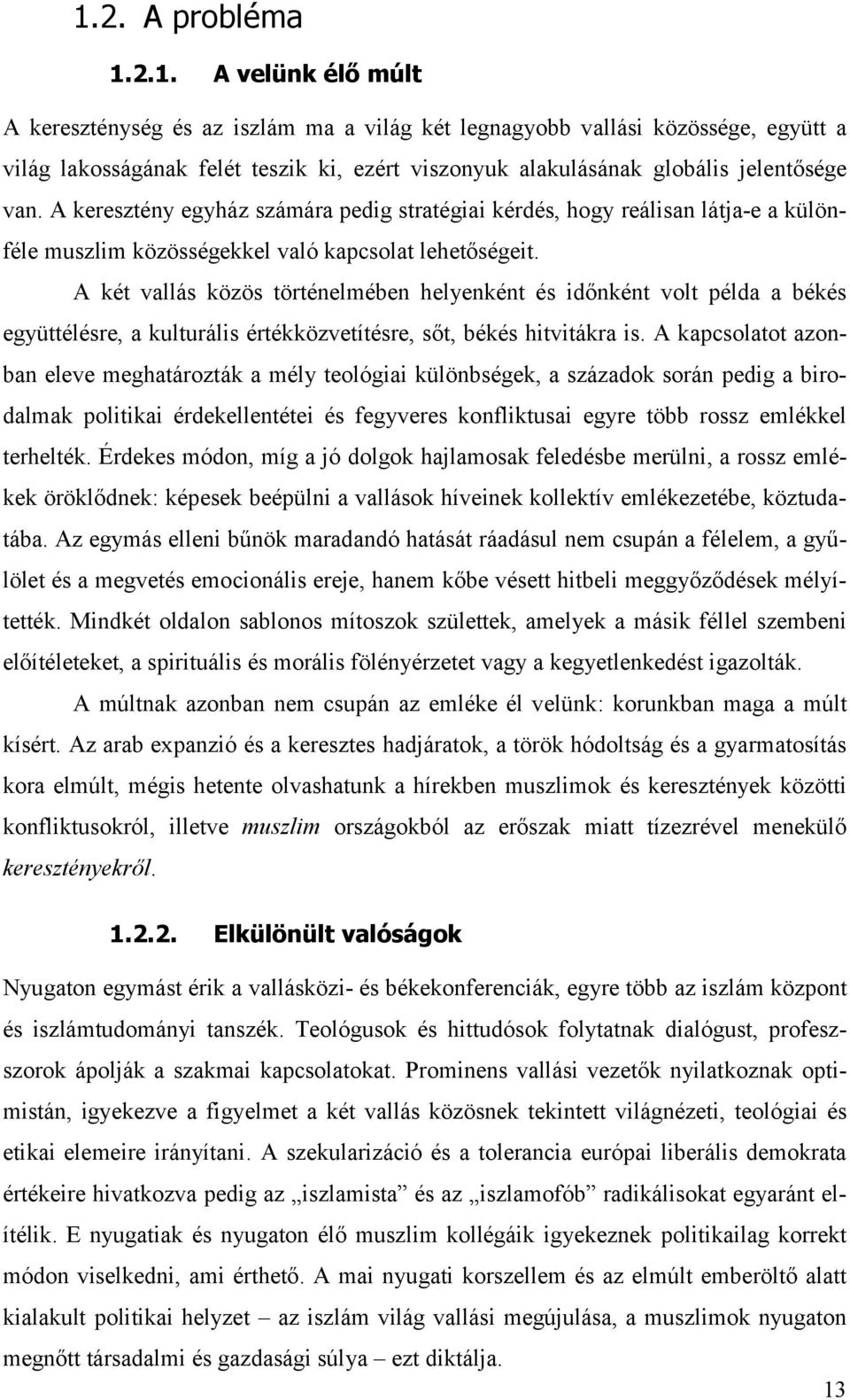 A két vallás közös történelmében helyenként és időnként volt példa a békés együttélésre, a kulturális értékközvetítésre, sőt, békés hitvitákra is.