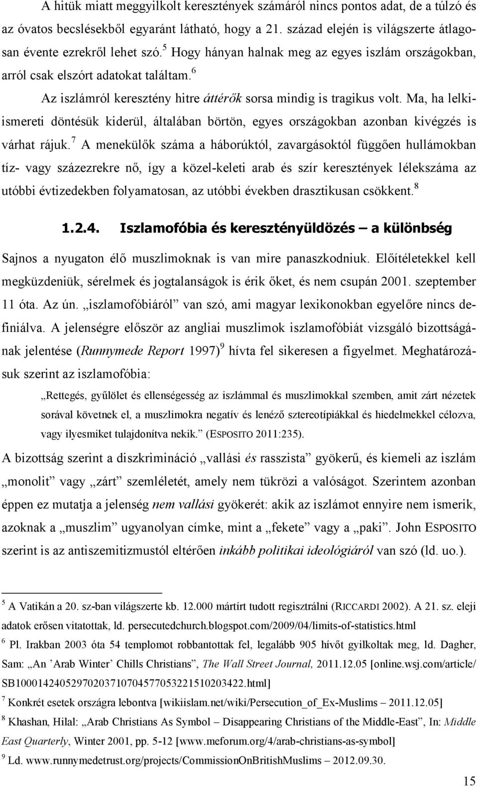 Ma, ha lelkiismereti döntésük kiderül, általában börtön, egyes országokban azonban kivégzés is várhat rájuk.