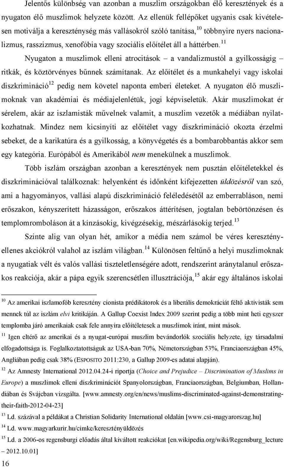 háttérben. 11 Nyugaton a muszlimok elleni atrocitások a vandalizmustól a gyilkosságig ritkák, és köztörvényes bűnnek számítanak.