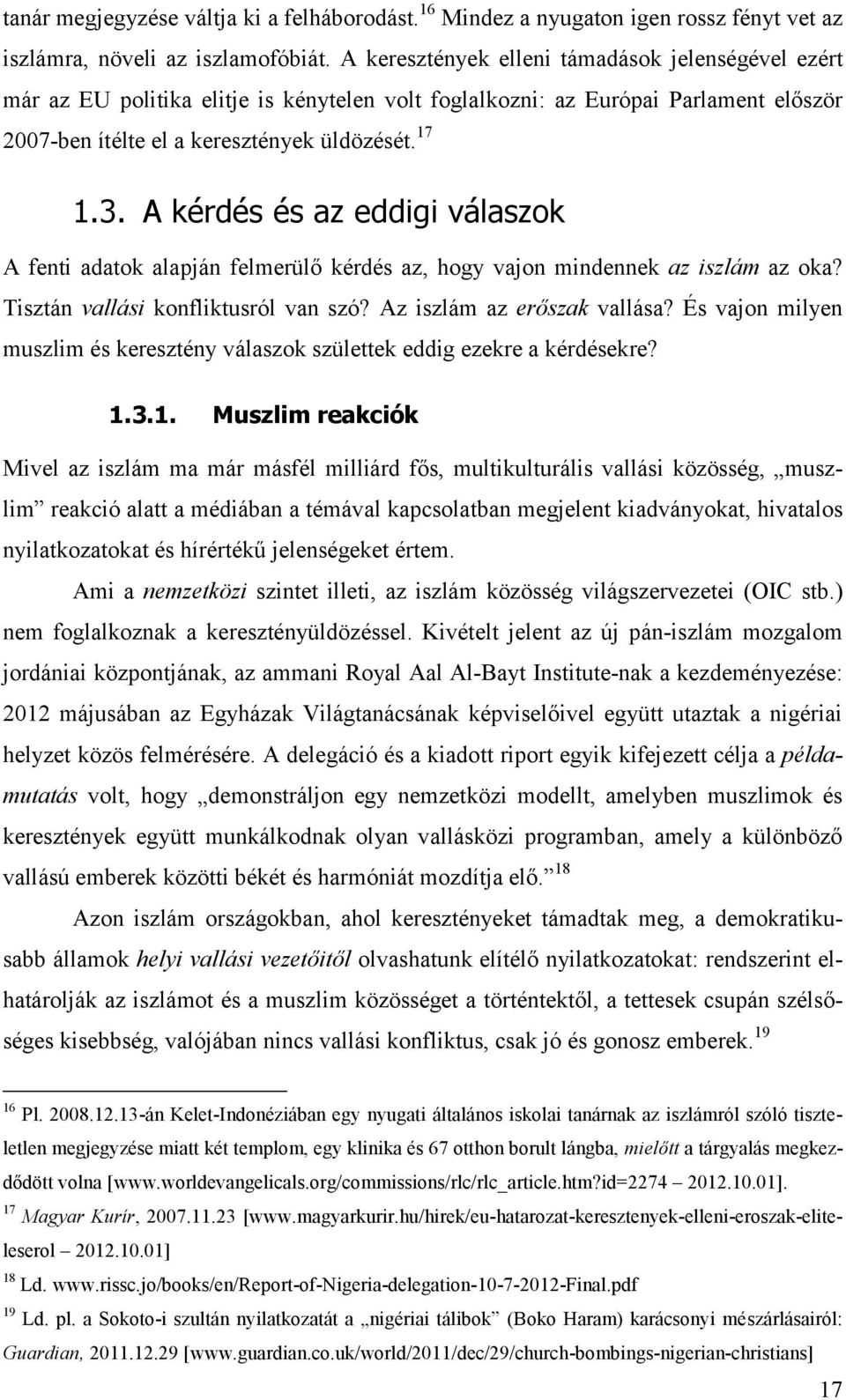 A kérdés és az eddigi válaszok A fenti adatok alapján felmerülő kérdés az, hogy vajon mindennek az iszlám az oka? Tisztán vallási konfliktusról van szó? Az iszlám az erőszak vallása?