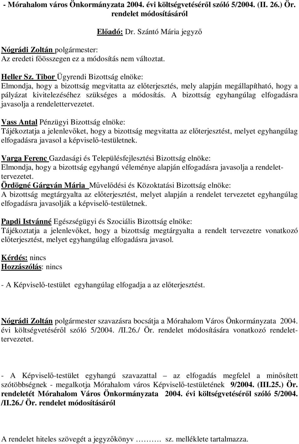 Tibor Ügyrendi Bizottság elnöke: Elmondja, hogy a bizottság megvitatta az előterjesztés, mely alapján megállapítható, hogy a pályázat kivitelezéséhez szükséges a módosítás.