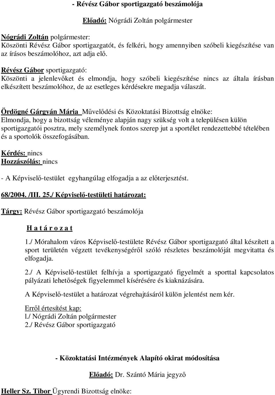 Ördögné Gárgyán Mária Művelődési és Közoktatási Bizottság elnöke: Elmondja, hogy a bizottság véleménye alapján nagy szükség volt a településen külön sportigazgatói posztra, mely személynek fontos