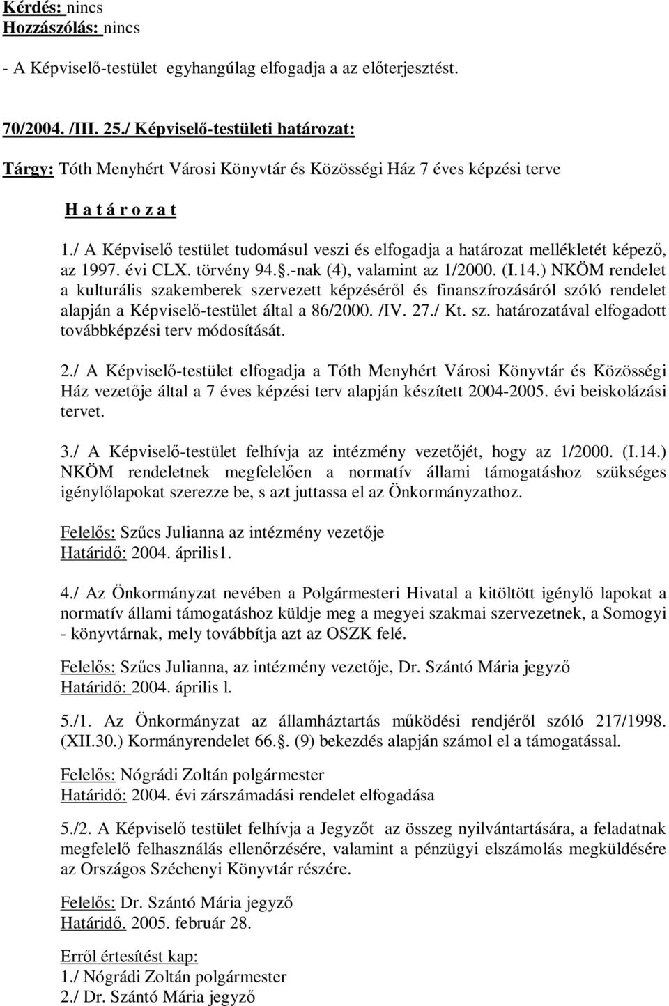 ) NKÖM rendelet a kulturális szakemberek szervezett képzéséről és finanszírozásáról szóló rendelet alapján a Képviselő-testület által a 86/2000. /IV. 27./ Kt. sz. határozatával elfogadott továbbképzési terv módosítását.