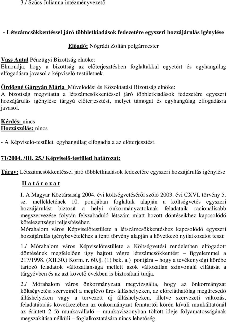 Ördögné Gárgyán Mária Művelődési és Közoktatási Bizottság elnöke: A bizottság megvitatta a létszámcsökkentéssel járó többletkiadások fedezetére egyszeri hozzájárulás igénylése tárgyú előterjesztést,