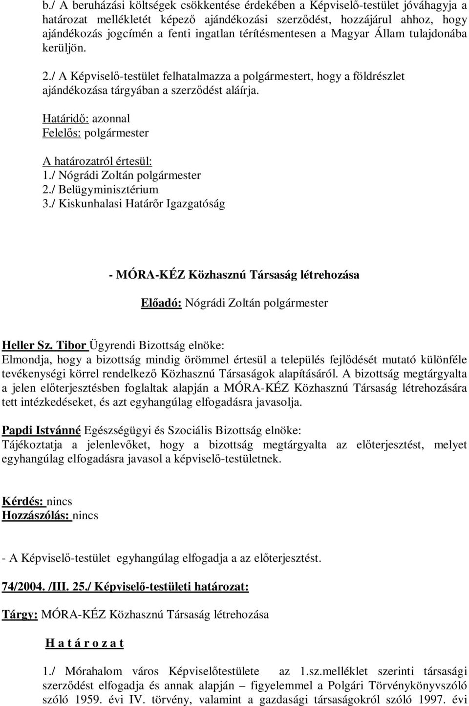 Határidő: azonnal Felelős: polgármester A határozatról értesül: 2./ Belügyminisztérium 3./ Kiskunhalasi Határőr Igazgatóság - MÓRA-KÉZ Közhasznú Társaság létrehozása Heller Sz.