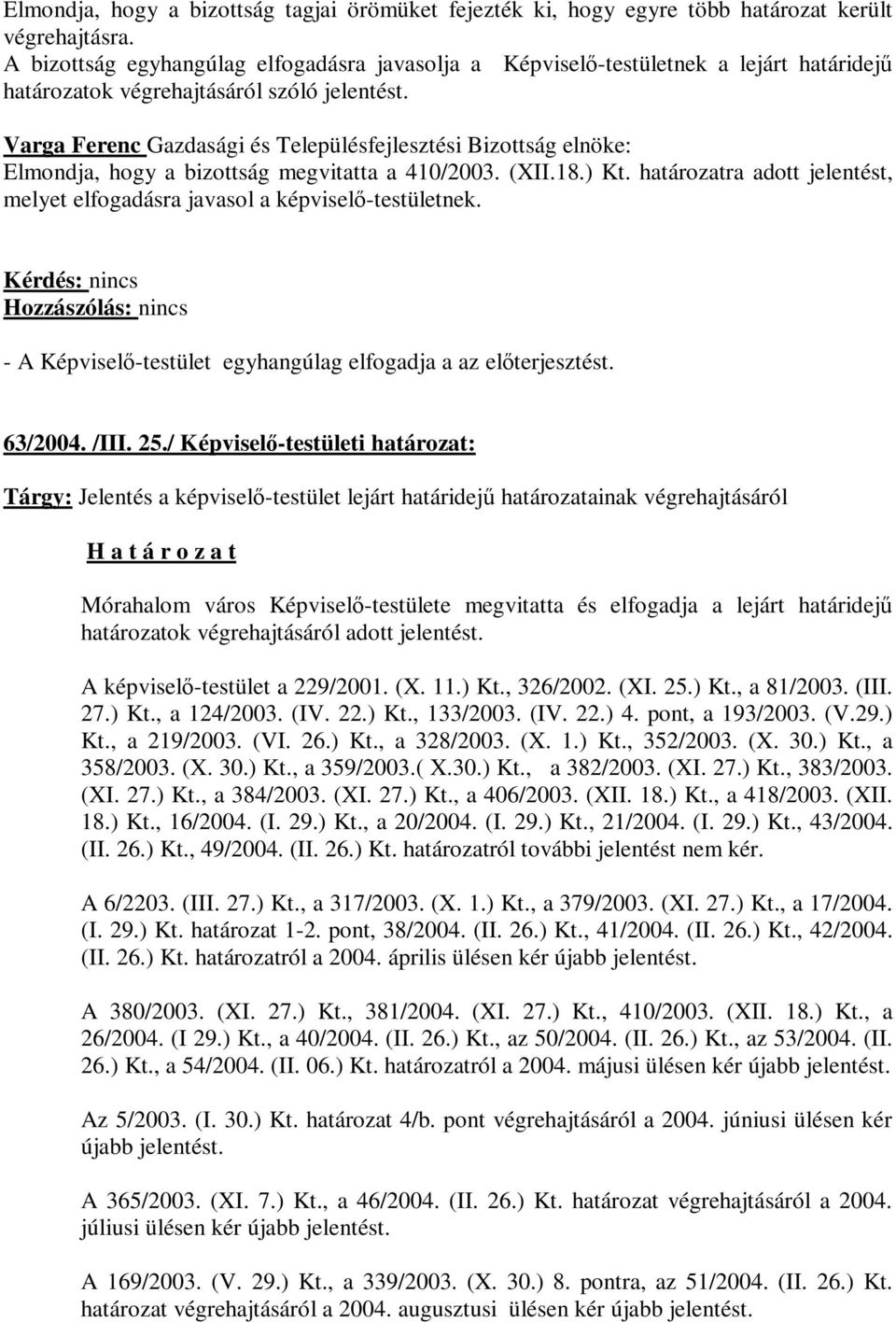 Varga Ferenc Gazdasági és Településfejlesztési Bizottság elnöke: Elmondja, hogy a bizottság megvitatta a 410/2003. (XII.18.) Kt.