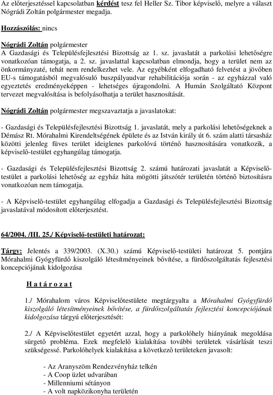 Az egyébként elfogadható felvetést a jövőben EU-s támogatásból megvalósuló buszpályaudvar rehabilitációja során - az egyházzal való egyeztetés eredményeképpen - lehetséges újragondolni.