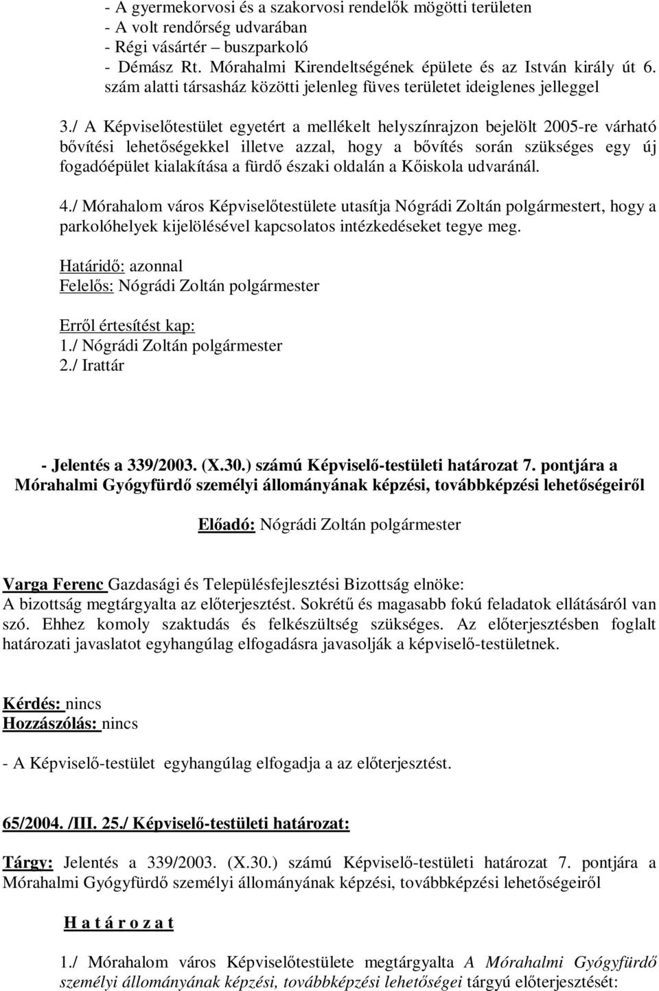 / A Képviselőtestület egyetért a mellékelt helyszínrajzon bejelölt 2005-re várható bővítési lehetőségekkel illetve azzal, hogy a bővítés során szükséges egy új fogadóépület kialakítása a fürdő északi