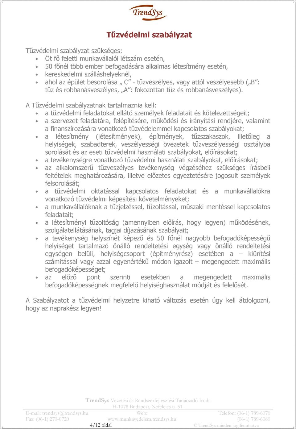 A Tűzvédelmi szabályzatnak tartalmaznia kell: a tűzvédelmi feladatokat ellátó személyek feladatait és kötelezettségeit; a szervezet feladatára, felépítésére, működési és irányítási rendjére, valamint