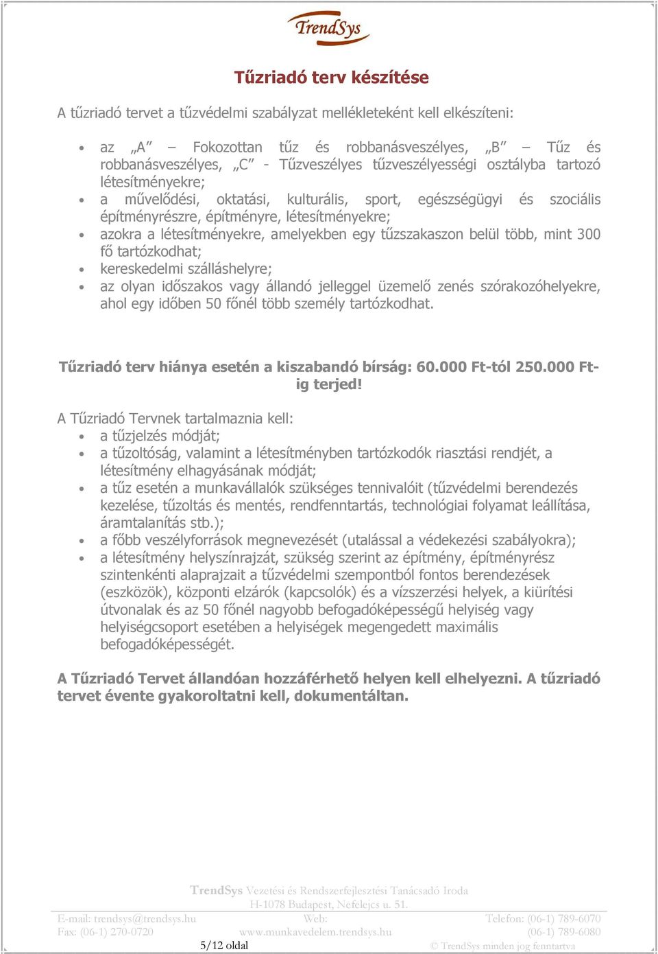 amelyekben egy tűzszakaszon belül több, mint 300 fő tartózkodhat; kereskedelmi szálláshelyre; az olyan időszakos vagy állandó jelleggel üzemelő zenés szórakozóhelyekre, ahol egy időben 50 főnél több