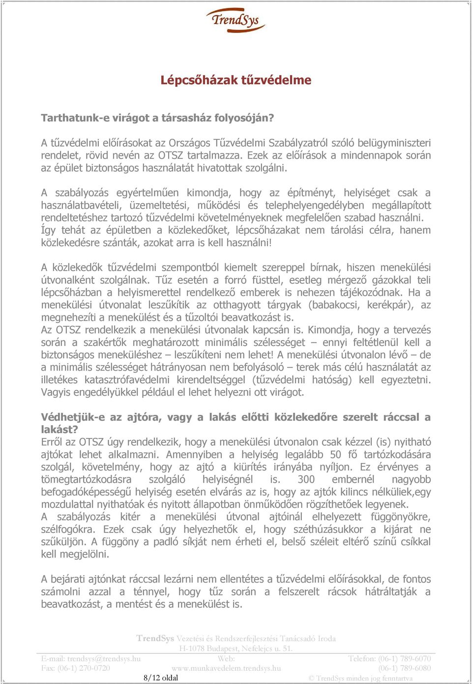 A szabályozás egyértelműen kimondja, hogy az építményt, helyiséget csak a használatbavételi, üzemeltetési, működési és telephelyengedélyben megállapított rendeltetéshez tartozó tűzvédelmi