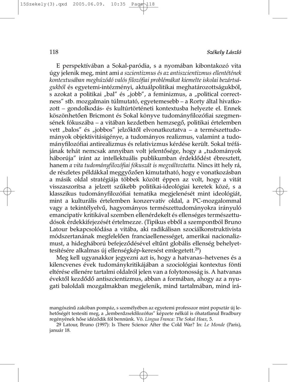 valós filozófiai problémákat kiemelte iskolai bezártságukból és egyetemi-intézményi, aktuálpolitikai meghatározottságukból, s azokat a politikai bal és jobb, a feminizmus, a political correctness stb.