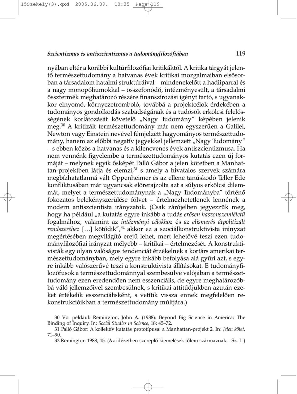 intézményesült, a társadalmi össztermék meghatározó részére finanszírozási igényt tartó, s ugyanakkor elnyomó, környezetromboló, továbbá a projektcélok érdekében a tudományos gondolkodás