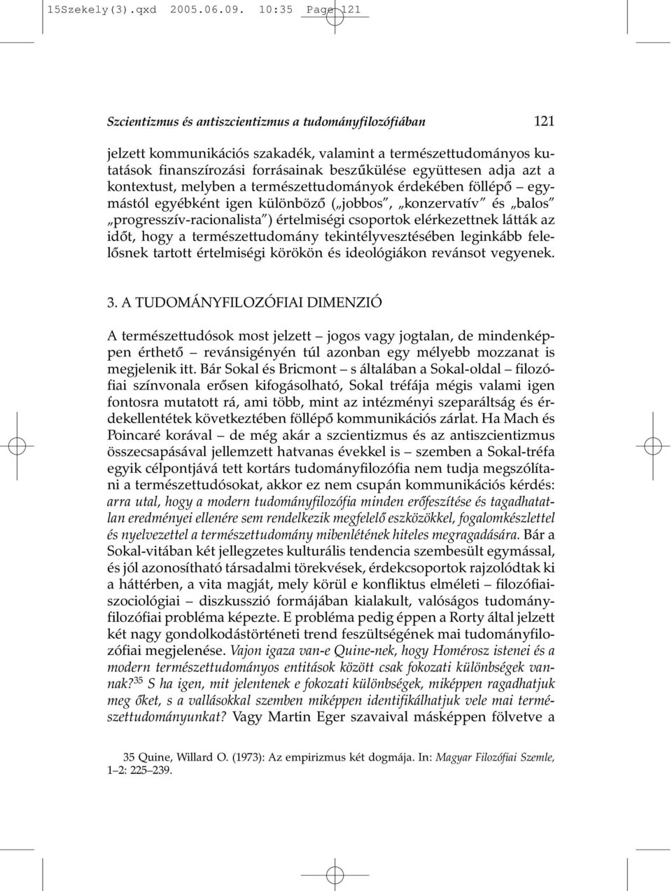 adja azt a kontextust, melyben a természettudományok érdekében föllépõ egymástól egyébként igen különbözõ ( jobbos, konzervatív és balos progresszív-racionalista ) értelmiségi csoportok elérkezettnek