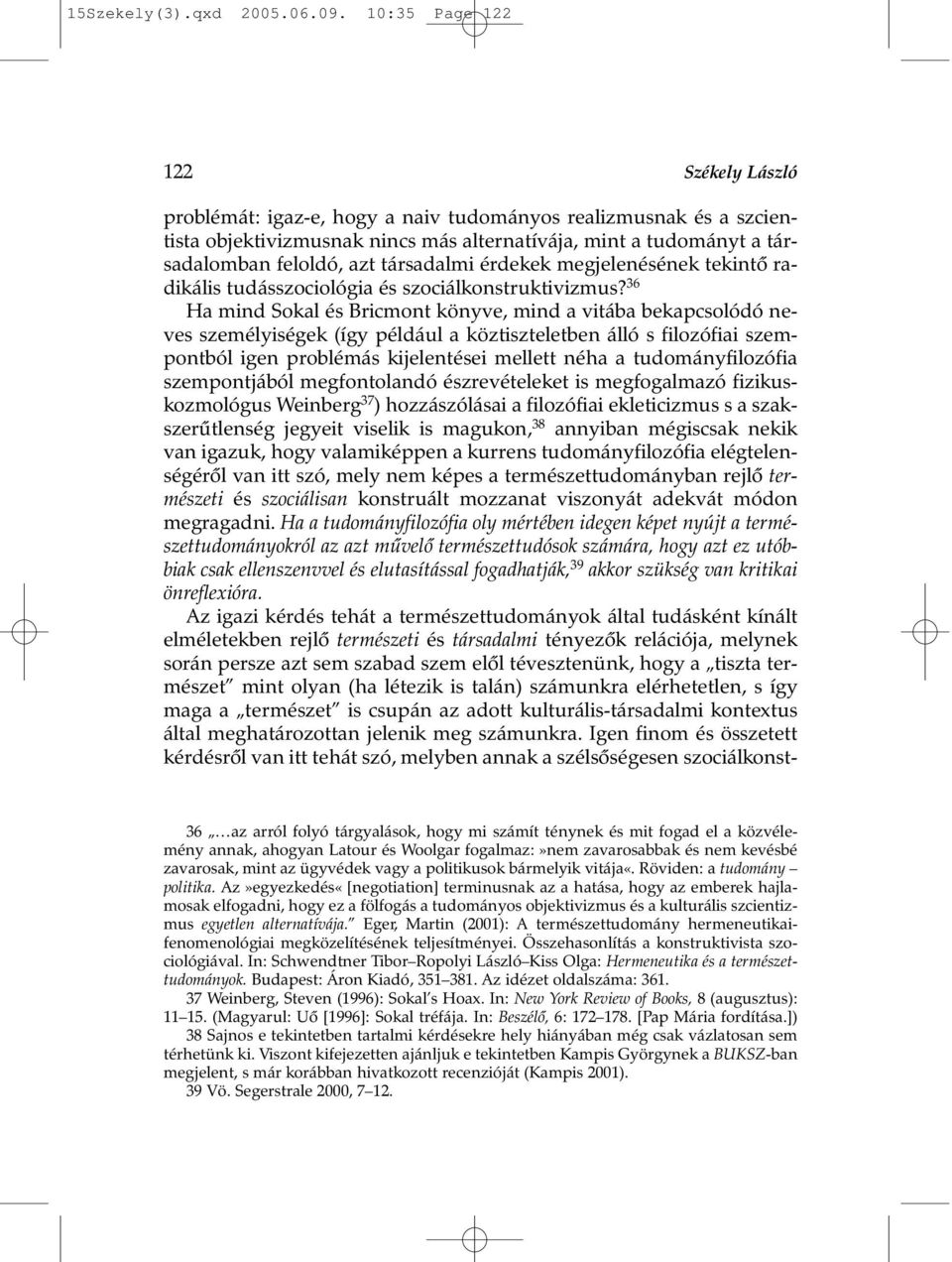 társadalmi érdekek megjelenésének tekintõ radikális tudásszociológia és szociálkonstruktivizmus?