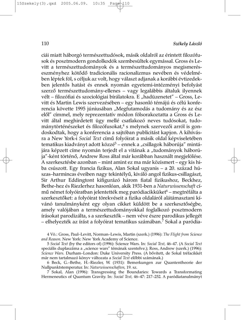 korábbi évtizedekben jelentõs hatást és ennek nyomán egyetemi-intézményi befolyást szerzõ természettudomány-ellenes vagy legalábbis általuk ilyennek vélt filozófiai és szociológiai bírálatokra.
