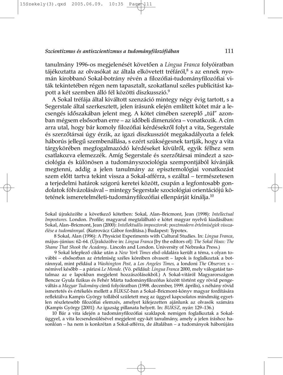 tréfáról, 8 s az ennek nyomán kirobbanó Sokal-botrány révén a filozófiai-tudományfilozófiai viták tekintetében régen nem tapasztalt, szokatlanul széles publicitást kapott a két szemben álló fél
