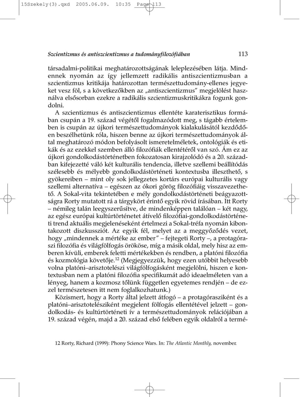használva elsõsorban ezekre a radikális szcientizmuskritikákra fogunk gondolni. A szcientizmus és antiszcientizmus ellentéte karaterisztikus formában csupán a 19.