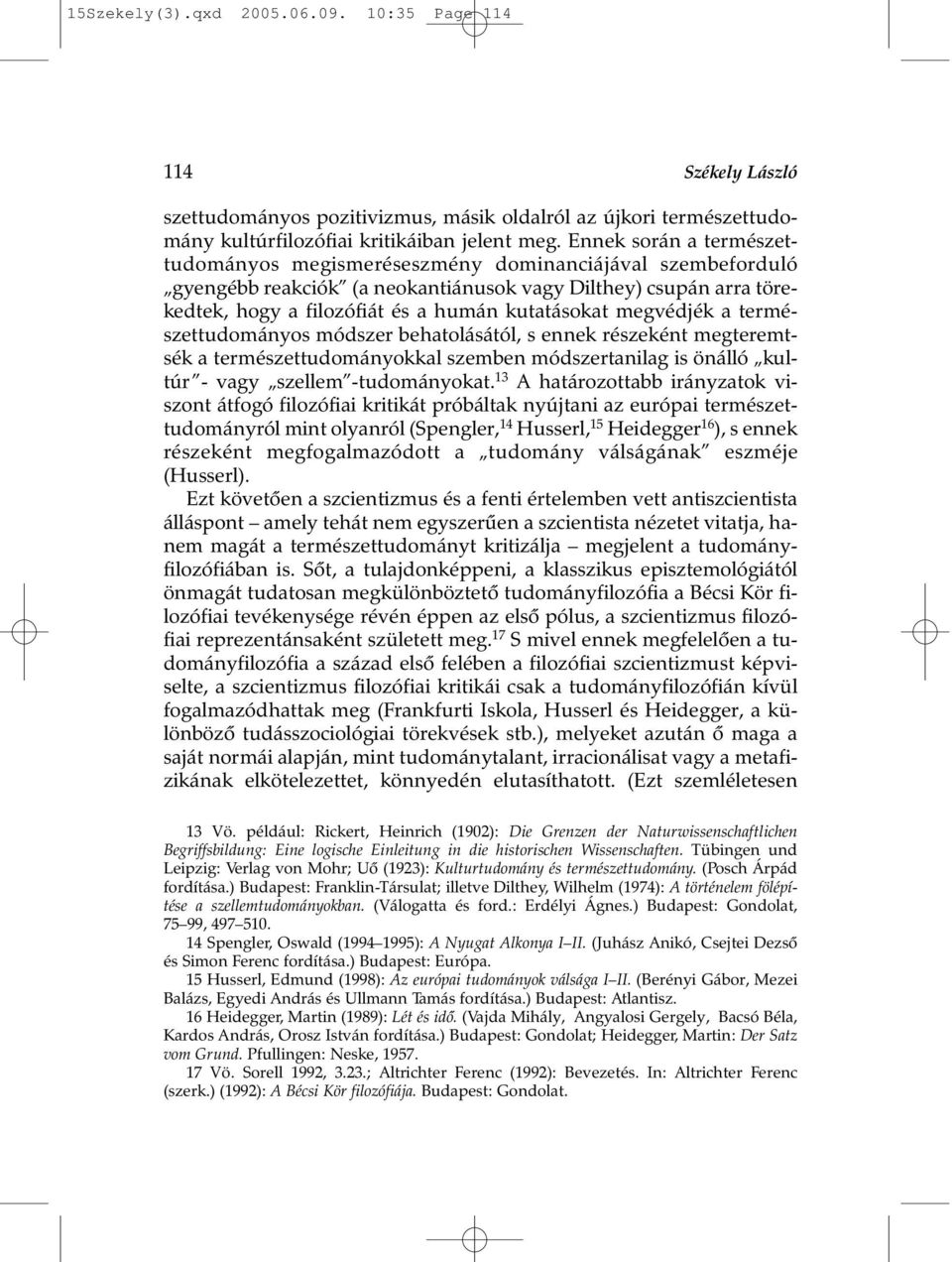 megvédjék a természettudományos módszer behatolásától, s ennek részeként megteremtsék a természettudományokkal szemben módszertanilag is önálló kultúr - vagy szellem -tudományokat.